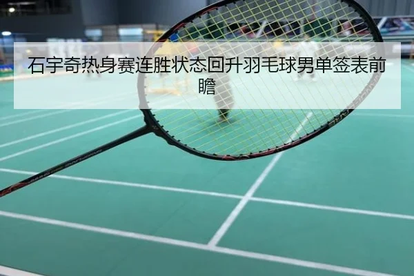 石宇奇热身赛连胜状态回升羽毛球男单签表前瞻