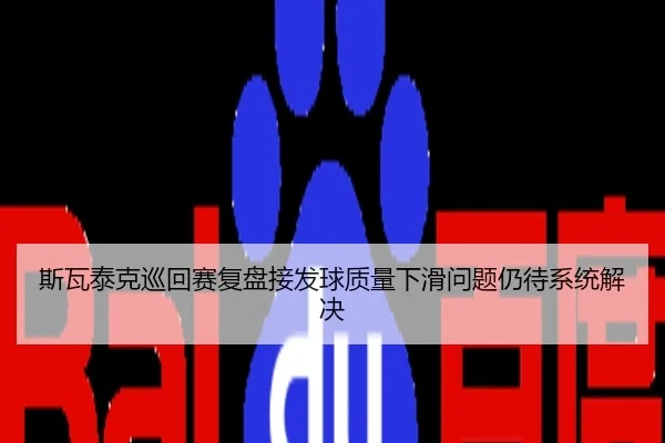 斯瓦泰克巡回赛复盘接发球质量下滑问题仍待系统解决
